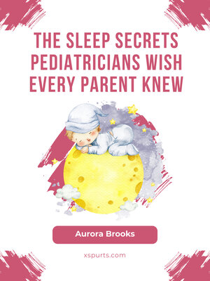 cover image of The Sleep Secrets Pediatricians Wish Every Parent Knew